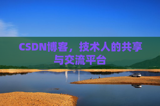 CSDN博客，技术人的共享与交流平台